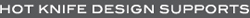 HOT KNIFE DESIGN SUPPORTS